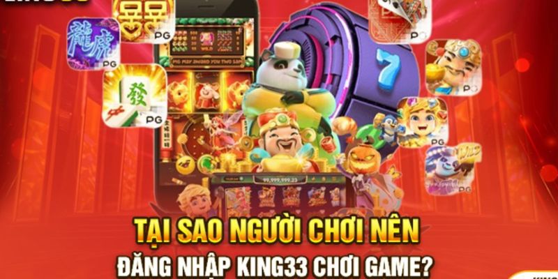 Tại sao người chơi nên đăng nhập King33 chơi game?